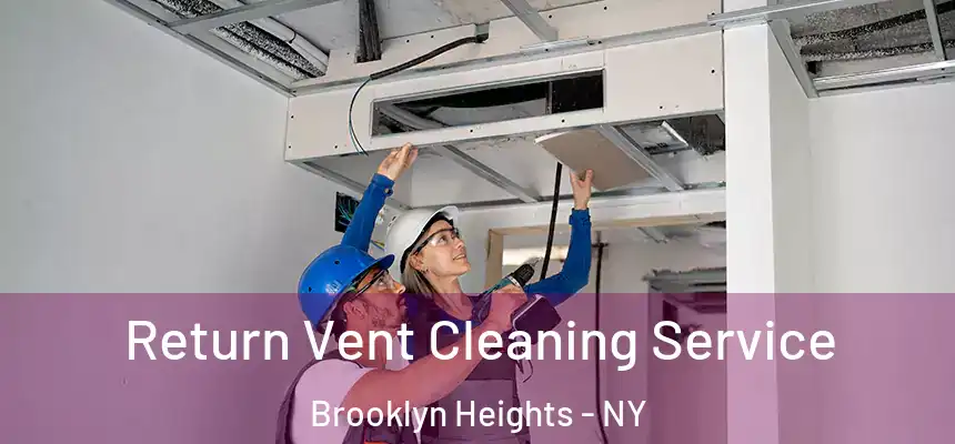 Return Vent Cleaning Service Brooklyn Heights - NY