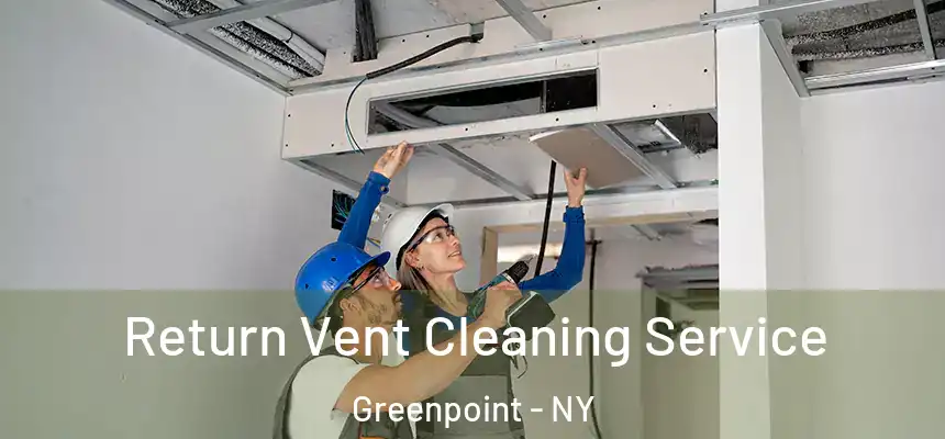 Return Vent Cleaning Service Greenpoint - NY