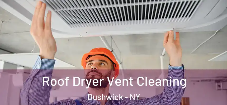 Roof Dryer Vent Cleaning Bushwick - NY