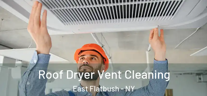 Roof Dryer Vent Cleaning East Flatbush - NY