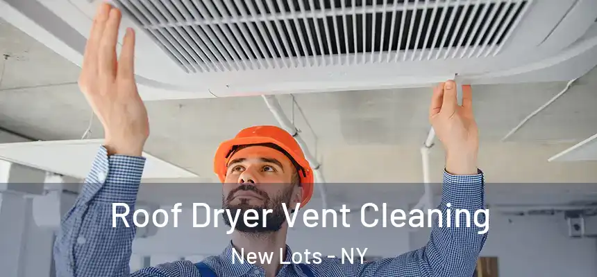Roof Dryer Vent Cleaning New Lots - NY
