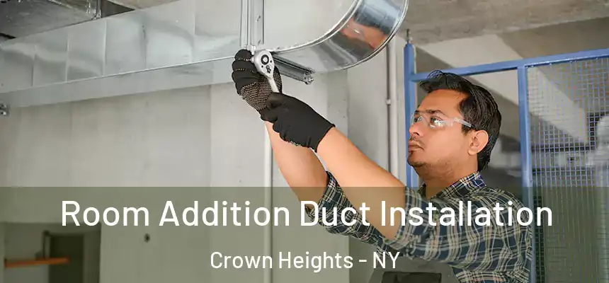 Room Addition Duct Installation Crown Heights - NY
