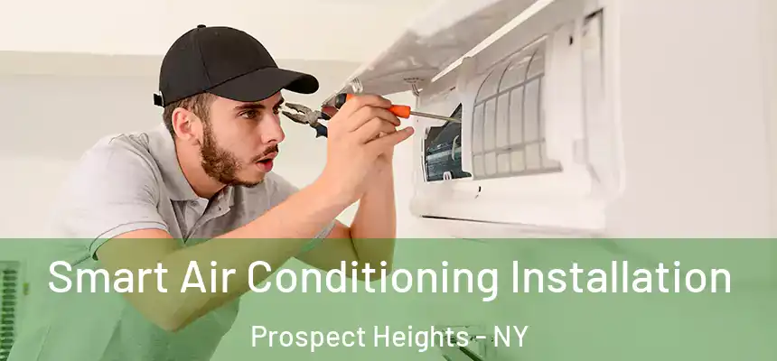Smart Air Conditioning Installation Prospect Heights - NY