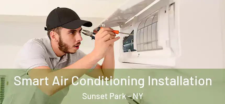 Smart Air Conditioning Installation Sunset Park - NY