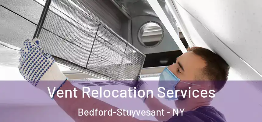 Vent Relocation Services Bedford-Stuyvesant - NY