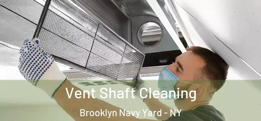 Vent Shaft Cleaning Brooklyn Navy Yard - NY