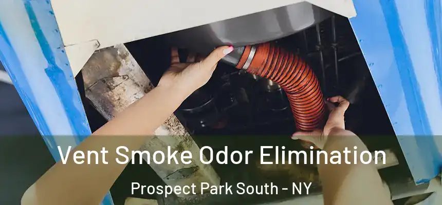 Vent Smoke Odor Elimination Prospect Park South - NY