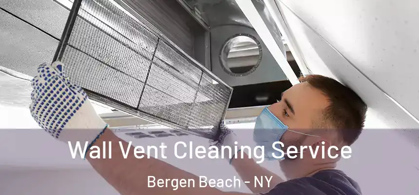 Wall Vent Cleaning Service Bergen Beach - NY