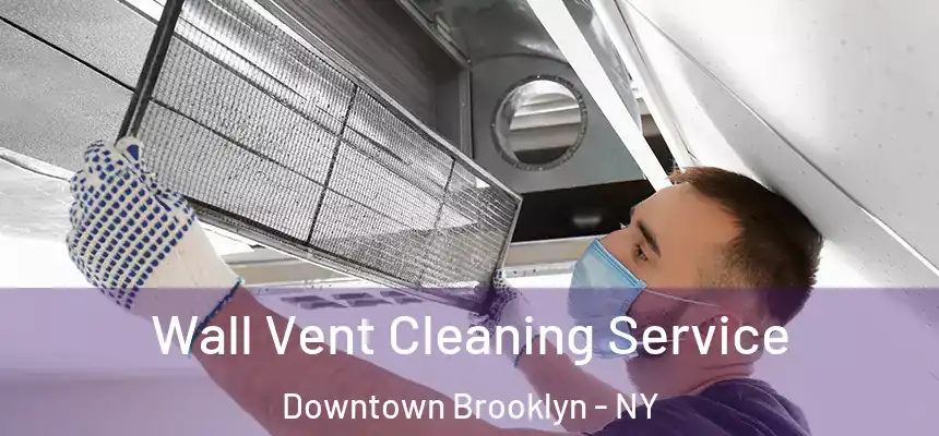  Wall Vent Cleaning Service Downtown Brooklyn - NY