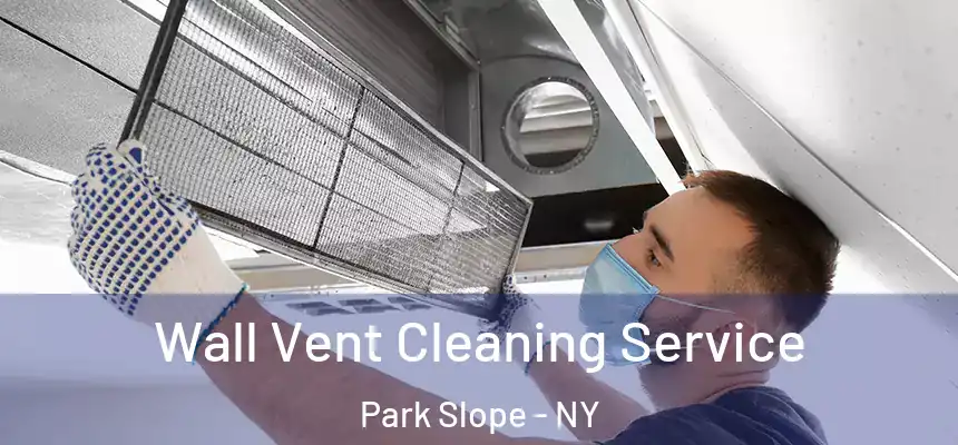 Wall Vent Cleaning Service Park Slope - NY