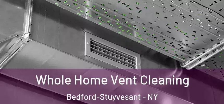 Whole Home Vent Cleaning Bedford-Stuyvesant - NY