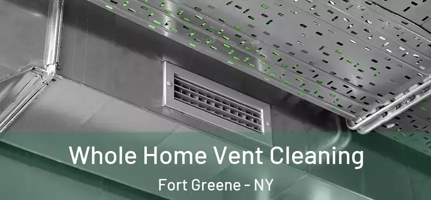 Whole Home Vent Cleaning Fort Greene - NY