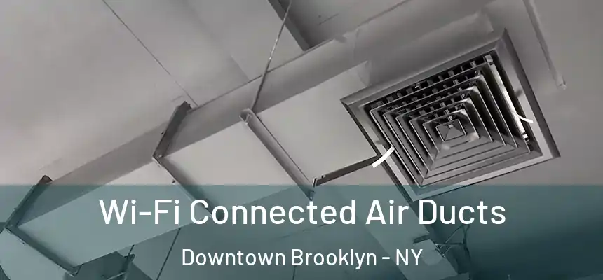 Wi-Fi Connected Air Ducts Downtown Brooklyn - NY