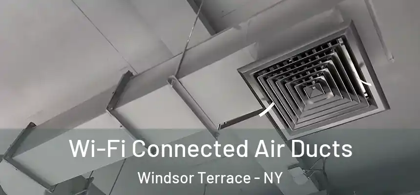 Wi-Fi Connected Air Ducts Windsor Terrace - NY